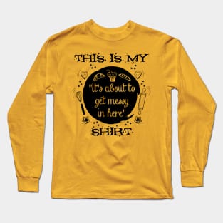 It's About to Get Messy in Here Long Sleeve T-Shirt